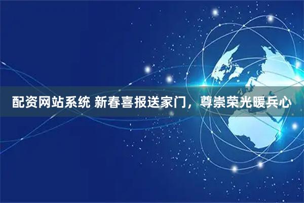 配资网站系统 新春喜报送家门,尊崇荣光暖兵心